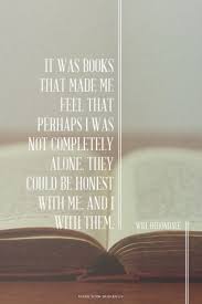 It Was Books That Made Me Feel That Perhaps I Was Not Completely Powerful Quotes Inspirational Words Feelings Books Author Quotes