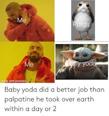 Well, we've scoured the web looking for the best baby yoda memes the internet had to offer. Baby Yoda Did A Better Job Than Palpatine He Took Over Earth Within A Day Or 2 Star Wars Meme On Me Me