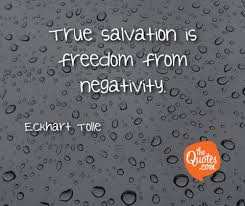 Only to know this is to quiet our spirits and relax our nerves.', and 'the reason why many are still troubled, still seeking, still making little forward progress is because they haven't yet come to the. True Salvation Is Freedom From Negativity Eckhart Tolle Quotes
