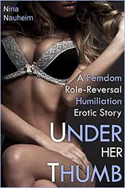 Under Her Thumb (A Femdom Role-Reversal Humiliation Erotic Story) - Kindle  edition by Nauheim, Nina. Literature & Fiction Kindle eBooks @ Amazon.com.