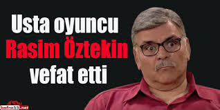 Rasim öztekin 14 ocak 1959 tarihinde i̇stanbul'da doğdu. Usta Oyuncu Rasim Oztekin Vefat Etti