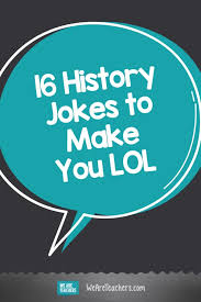 If you're not sure what to say when you meet someone new, a good joke or pun can break the ice. 16 History Jokes We Dare You Not To Laugh At