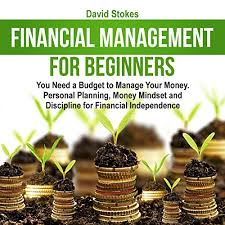 How to manage your money. Financial Management For Beginners You Need A Budget To Manage Your Money Personal Planning Money Mindset And Discipline For Financial Independence By David Stokes Audiobook Audible Com
