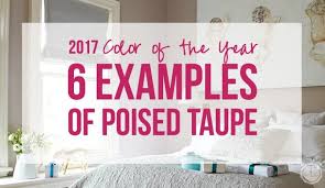 The color taupe is a popular choice for walls because of its ability to blend with a wide range of hues. 2017 Color Of The Year 6 Examples Of Poised Taupe Happily Ever After Etc