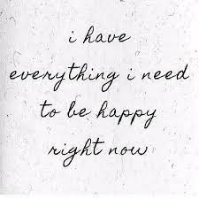 I Have Everything I Need To Be Happy Right Now Pictures Photos And Images For Facebook Tumblr Pinterest And Twitter
