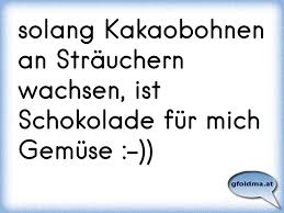 Solang Kakaobohnen An Strauchern Wachsen Ist Schokolade Fur Mich Gemuse Osterreichische Spruche Und Zitate