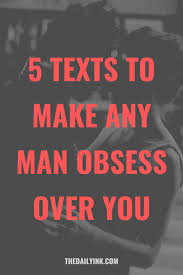 5 Texts To Make Any Man Obsess Over You In 2020 What Makes A Man Life Quotes Pictures Make A Man