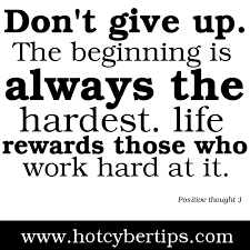 Don T Give Up The Beginning Is Always The Hardest Life Rewards Those Who Work Hard At It Quotes Work Hard Don T Give Up
