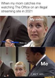 When My Mom Catches Me Watching The Office On An Illegal Streaming Site In 2021 Ifunny Office Jokes Office Humor Office Memes