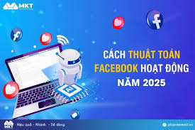 5 Cách thức thuật toán Facebook hoạt động trong năm 2025