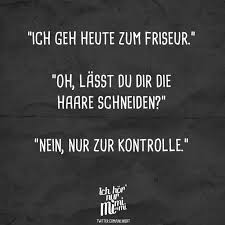 Ich Geh Heute Zum Friseur Oh Lasst Du Dir Die Haare Schneiden Nein Nur Zur Kontrolle Visual Statements Haare Schneiden Haarschnitt Ideen Friseur