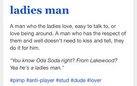 Ladies Man Definition From Urban Dictionary I Ve Had Two Women This Week Alone Tell Me I M A Ladies Man So I H With Images Im A Lady Urban Dictionary Relationships Love