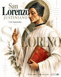 Santoral de hoy, 5 de Septiembre • San Lorenzo Justiniano San Lorenzo nació  en Venecia en 1381, y desde niño abrigó el deseo de ser santo. Cuando tenía  diecinueve años sintió el
