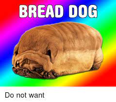 Bread Dog Do Not Want Dogs Meme On Me Me