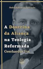 A Doutrina da Aliança na Teologia Reformada: Uma Breve Teologia Histórica  eBook : Vos, Geerhardus, Vicente, Christopher, Vicente, Christopher:  Amazon.com.br: Livros