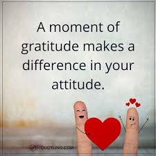 Gratitude Quotes A Moment Of Gratitude Makes A Difference In Your Attitude Inspirational Quotes Gratitude Quotes Words Of Wisdom Quotes