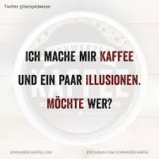 Kaffee Und Illusionen Witzige Spruche Spruche Witzige Bilder Spruche
