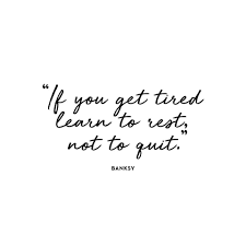 If You Re Tired Learn To Rest Not To Quit If You Get Tired Learn To Rest Not To Quit Banksy Words Quotes Pretty Quotes Quitting Quotes