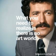 034 What you need to realize is there is no art world.