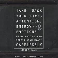 Take Back Your Time Attention Energy And Emotions From Anyone Who Treats Your Heart Carelessly Mandy Hale Life Quotes Quotes To Live By Quotes