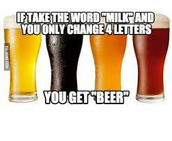 If Take The Word Milk And You Only Change 4 Letters You Get Beer Wine Quotes Funny Beer Wine Quotes
