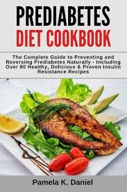 Some patients have a blood sugar level which is higher than recipe for diabetes diet: Prediabetes Diet Cookbook The Complete Guide To Preventing And Reversing Prediabetes Naturally Including Over 80 Healthy Delicious And Proven Brookline Booksmith