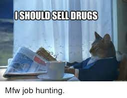 Ishouldsell Drugs Mfw Job Hunting Meme On Me Me