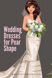 Best Wedding Dresses For Pear Shape In 2020 Pear Shaped Dresses Pear Shaped Wedding Dress Wedding Dress Body Type