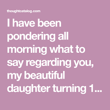 Birthday Quotes For My Daughter Turning 3 50 Things I Want To Tell My Daughter On Her 18th Birthday First Birthday Quotes Birthday Quotes For Daughter Happy 18th Birthday Daughter