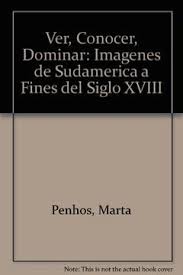 Check spelling or type a new query. Libro Ver Conocer Dominar Imagenes De Sudamerica A Fines Del Siglo Xviii Arte Y Pensamiento Marta Penhos Isbn 9789871220182 Comprar En Buscalibre