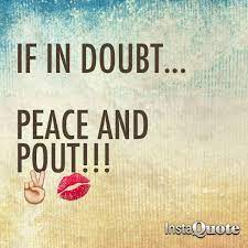 If In Doubt Peace And Pout Positive Quotes Girly Quotes Quotable Quotes