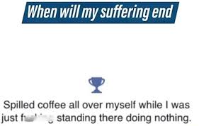 When Will My Suffering End Spilled Coffee All Over Myself While I Was Just Fue Standing There Doing Nothing Meme Will Meme Suffering Meme End Meme Spilled Meme Coffee Meme While