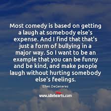 Most Comedy Is Based On Getting A Laugh At Somebody Else S Expense Idlehearts