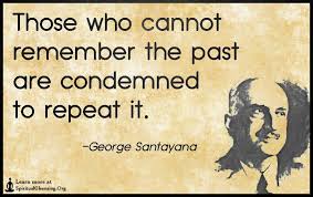 Those Who Cannot Remember The Past Are Condemned To Repeat It Spiritualcleansing Org Love Wisdom Inspirational Quotes Images Inspirational Quotes With Images Image Quotes Missing Those Days Quotes