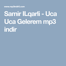 Samir Ilqarli Uca Uca Gelerem Mp3 Indir
