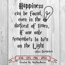 Albus Dumbledore Happiness Can Be Found Even In The Darkest Of Times Happiness Can Be Found Even In The Darkest Times If One Only Remembers To Turn On The Light Svg Harry Potter Cricut File Dumbledore F Cricut Cricut Svg Svg