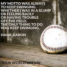  My Motto Was Always To Keep Swinging Whether I Was In A Slump Or Feeling Badly Or Having Trouble Off The Field The Only Daily Quotes Love Me Quotes Quotes