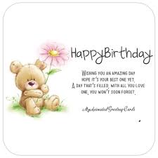 I hope it is as fantastic as you are, you deserve the best and may you create a memory today that becomes your happy place in all the many years yet to come. Animated Teddy Bear Holding Flower Happy Birthday Card Happy Birthday Wishes Cards Happy Birthday Bear Free Happy Birthday Cards