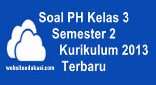 Soal Ph Kelas 3 Semester 2 Kurikulum 2013 Tahun 2021 Websiteedukasi Com
