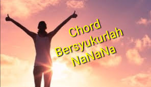 Kurindu selalu diam dalam baitmu. Kunci Gitar Dan Lirik Lagu Bersyukurlah Nanana C Kgdll Com