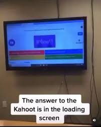 And i am never playing competitive games in my classroom again. The Answer To The Kahoot Is In The Loading Screen Ifunny