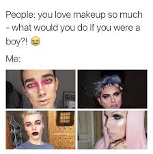 I Know Exactly What I D Do If I Was A Boy That Id Do That Id Slay Yall So Hard Just Like Them Over Here Makeup Memes Makeup Humor Charles