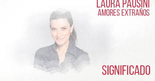 Letra de la cancion amores extranos version 2001 letra. Amores Extranos Significado De La Cancion Laura Pausini
