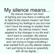 My Silence Means My Silence Means I Am Tired Of Fighting And Now There Is Nothing Left To Fight Formy Silence Means I Am Tired Of Explaining My Feelings To You But