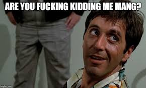 Maybe you would like to learn more about one of these? Are You Fucking Kidding Me Mang Imgflip