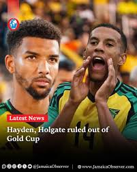 Midfielder Isaac Hayden and defender Mason Holgate have been ruled out of  the remainder of the Reggae Boyz Concacaf Gold Cup campaign. The England  born duo, who were part of the Unity