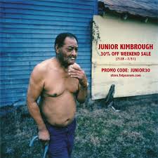 You better run, better run, outrun my gun. Junior Kimbrough Birthday Sale Fat Possum Records