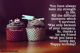 Sometimes a true friend can be closer. You Have Always Been My Strength Best Friend Birthday Wish