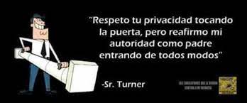 Respeto tu privacidad tocando la puerta pero reafirmo mi autoridad como  padre entrando de todos modos -Sr. Turner - www.dopl3r.com