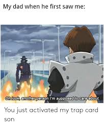 You have activated my trap card. 25 Best Memes About You Just Activated My Trap Card You Just Activated My Trap Card Memes